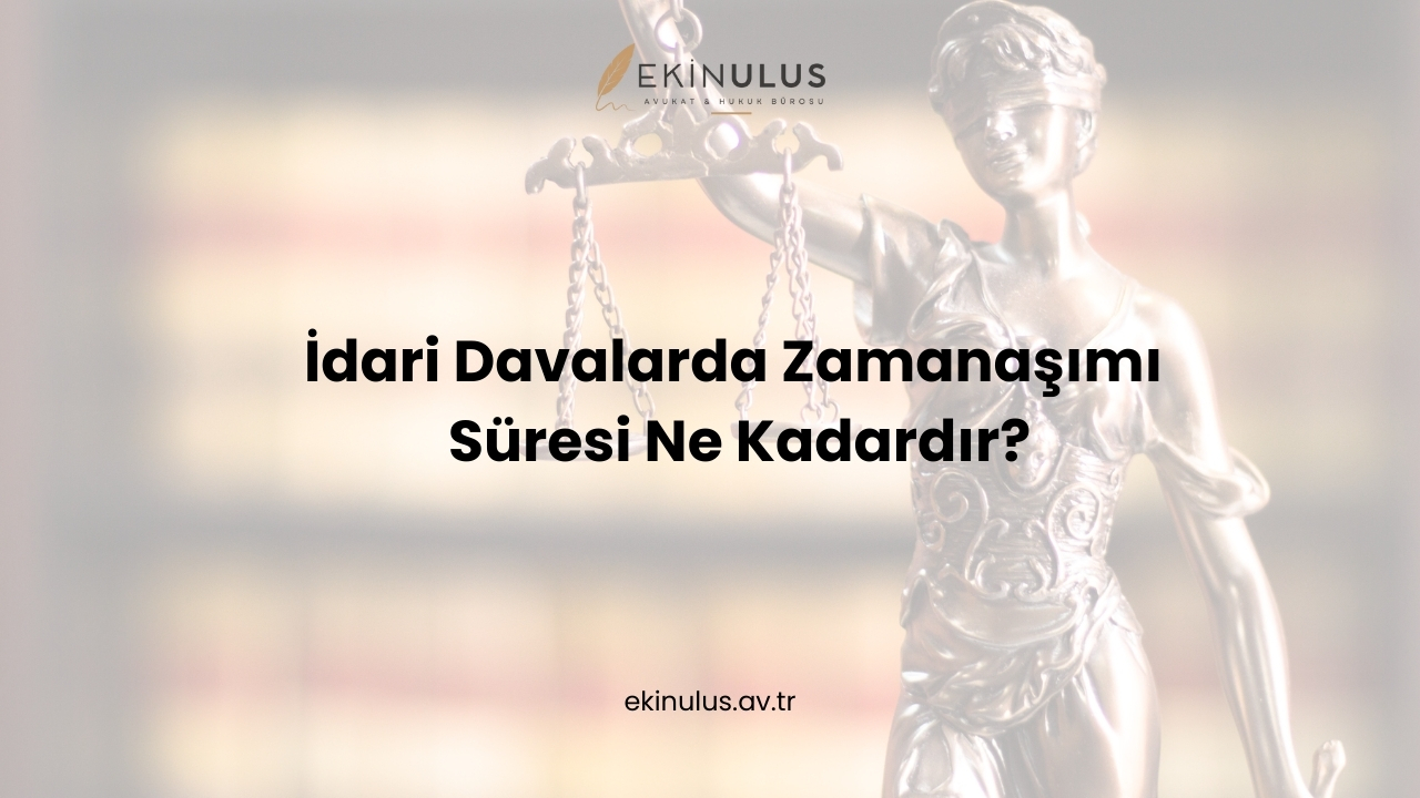 İdari Davalarda Zamanaşımı Süresi Ne Kadardır?