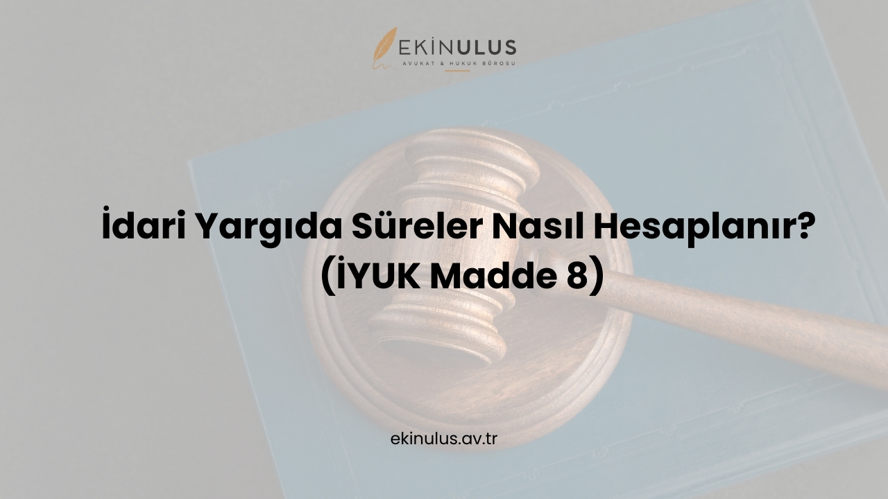 İdari Yargıda Süreler Nasıl Hesaplanır? (İYUK Madde 8)