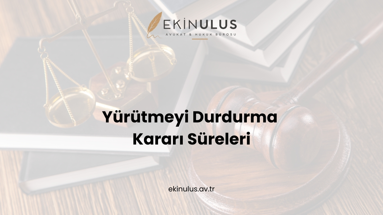 Yürütmeyi Durdurma Kararı Süreleri